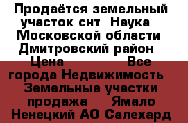 Продаётся земельный участок снт “Наука-1“Московской области, Дмитровский район › Цена ­ 260 000 - Все города Недвижимость » Земельные участки продажа   . Ямало-Ненецкий АО,Салехард г.